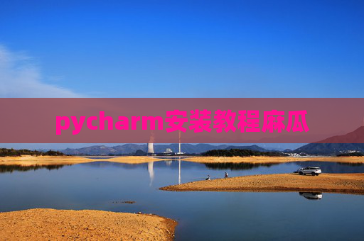 pycharm安装教程麻瓜
